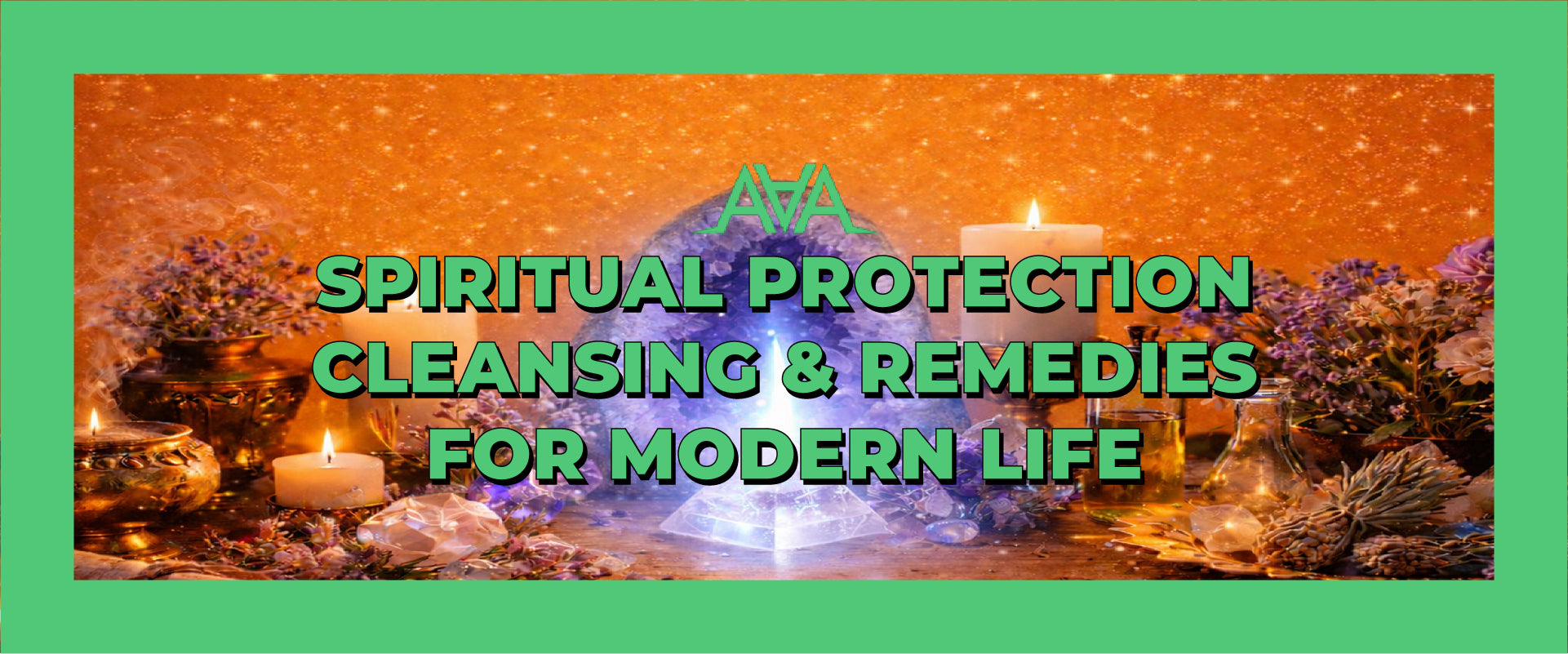Wide homepage banner with a glowing orange and gold celestial background filled with sparkles and warm light. At the center sits a large crystal sphere and pyramid surrounded by candles, glass bottles of oils, herbs, and dried flowers arranged on a wooden surface. Soft candle flames create a warm, mystical atmosphere. Overlaid in bold green text reads “Spiritual Protection Cleansing & Remedies for Modern Life,” with the “AVA” symbol above, representing Astral Altar Products and its focus on spiritual care, 